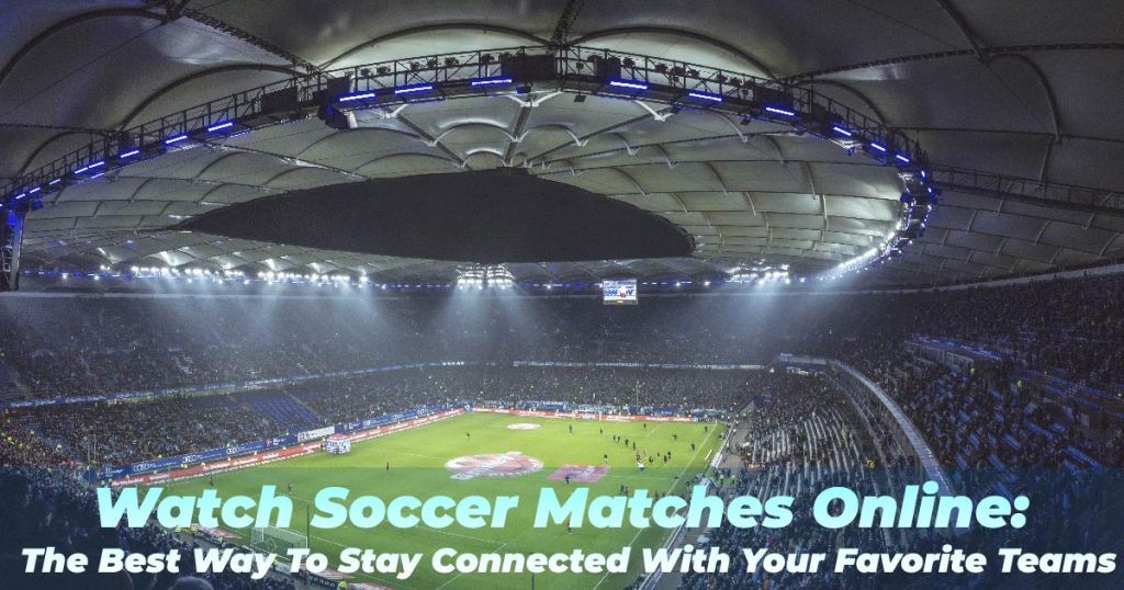 watch-soccer-matches-online:-the-best-way-to stay-connected-with-your-favorite-teams 